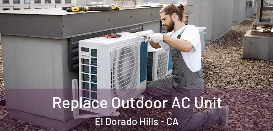  Replace Outdoor AC Unit El Dorado Hills - CA